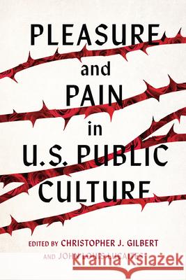 Pleasure and Pain in Us Public Culture Christopher J. Gilbert John Louis Lucaites Joshua Trey Barnett 9780817361709 University Alabama Press - książka