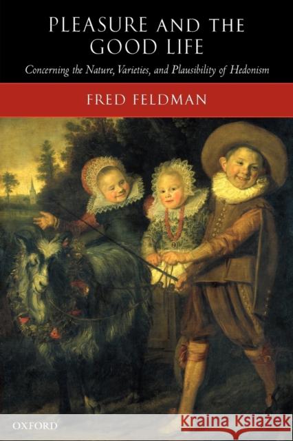 Pleasure and the Good Life: Concerning the Nature, Varieties, and Plausibility of Hedonism Feldman, Fred 9780199297603 Clarendon Press - książka