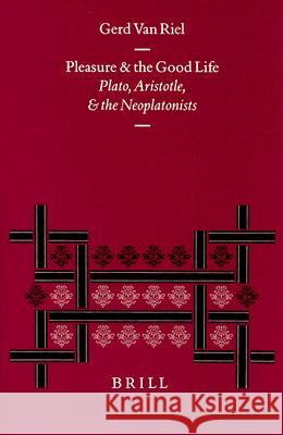 Pleasure and the Good Life: Plato, Aristotle, and the Neoplatonists Gerd Van Riel 9789004117976 Brill Academic Publishers - książka