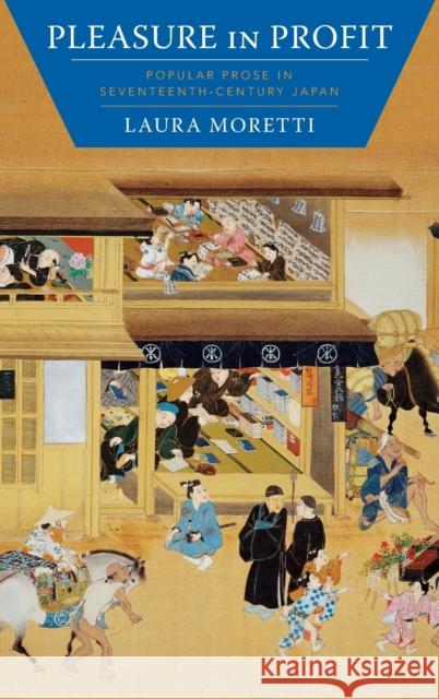 Pleasure in Profit: Popular Prose in Seventeenth-Century Japan Laura Moretti 9780231197229 Columbia University Press - książka