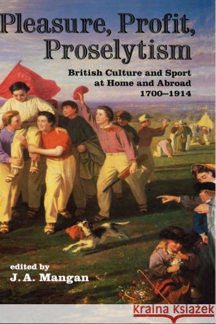 Pleasure, Profit, Proselytism: British Culture and Sport at Home and Abroad 1700-1914 Mangan, J. A. 9780714632896 Frank Cass Publishers - książka
