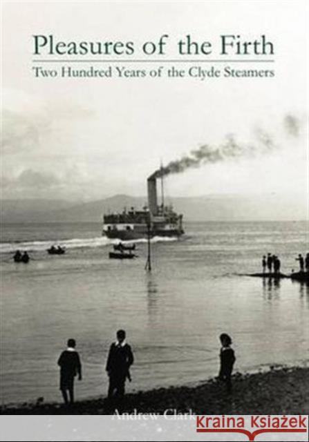 Pleasures of the Firth: Two Hundred Years of the Clyde Steamers 1812 - 2012 Andrew Clark 9781840335859 Stenlake Publishing - książka