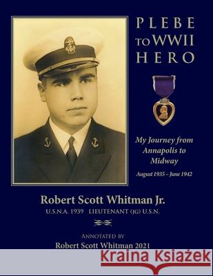 Plebe to WWII Hero: My Journey from Annapolis to Midway August 1935 - June 1942 Robert Scott Whitman, Jr, Robert Scott Whitman 9781953120380 Park Place Publications - książka