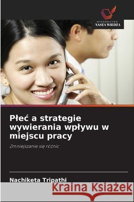 Plec a strategie wywierania wplywu w miejscu pracy Nachiketa Tripathi 9786203319606 Wydawnictwo Nasza Wiedza - książka