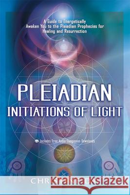 Pleiadian Initiations of Light: A Guide to Energetically Awaken You to the Pleiadian Prophecies for Healing and Resurrection Day, Christine 9781601630995 New Page Books - książka