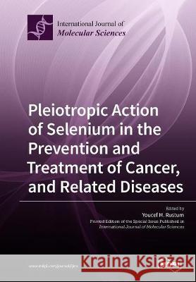 Pleiotropic Action of Selenium in the Prevention and Treatment of Cancer, and Related Diseases Youcef M. Rustum 9783038976929 Mdpi AG - książka