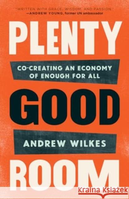 Plenty Good Room: Co-creating an Economy of Enough for All Andrew Wilkes 9781506491516 1517 Media - książka