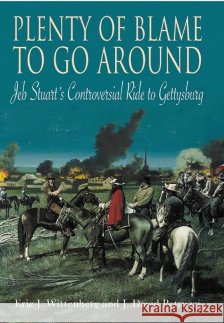 Plenty of Blame to Go Around: Jeb Stuart's Controversial Ride to Gettysburg Eric J. Wittenberg J. David Petruzzi 9781611210989 Savas Beatie - książka