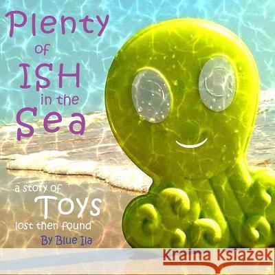 Plenty of Ish in the Sea: A Story of Toys Lost Then Found Blue Ila 9781981496402 Createspace Independent Publishing Platform - książka