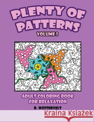 Plenty of Patterns: Adult Coloring Book for Relaxation B. Westervelt B. Westervelt 9781544283302 Createspace Independent Publishing Platform - książka