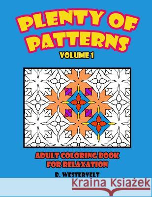 Plenty of Patterns, Adult Coloring Book for Relaxation: Adult Coloring Book for Relaxation B. Westervelt B. Westervelt 9781544247380 Createspace Independent Publishing Platform - książka