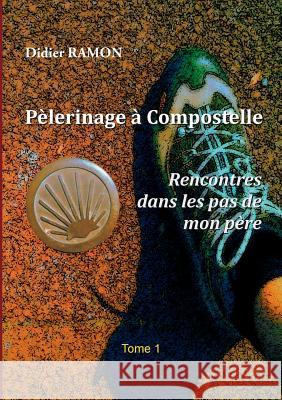Pèlerinage à Compostelle: Rencontres dans les pas de mon père Ramon, Didier 9782322015184 Books on Demand - książka