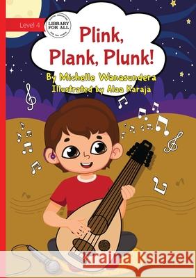 Plink, Plank, Plunk Michelle Wanasundera Alaa Karaja 9781923429444 Library for All - książka