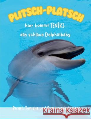 Plitsch - Platsch,: hier kommt TEN?KI, das schlaue Delphinbaby Birgit Weitzmann Tenisha Weitzmann Branko Weitzmann 9781326944490 Lulu.com - książka