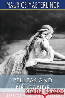 Pélléas and Mélisande (Esprios Classics): Translated by Richard Hovey Maeterlinck, Maurice 9781006197666 Blurb - książka
