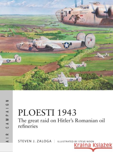 Ploesti 1943: The great raid on Hitler's Romanian oil refineries Steven J. Zaloga 9781472831804 Bloomsbury Publishing PLC - książka