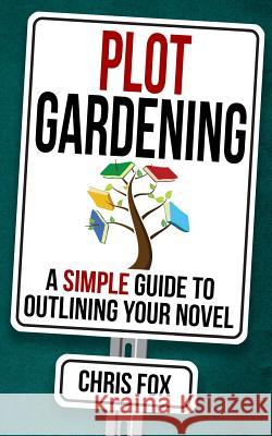 Plot Gardening: Write Faster, Write Smarter Chris Fox 9781717021311 Createspace Independent Publishing Platform - książka