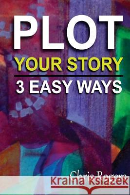 Plot Your Story 3 Easy Ways Chris Rogers 9781508731542 Createspace Independent Publishing Platform - książka
