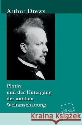 Plotin Und Der Untergang Der Antiken Weltanschauung Drews, Arthur 9783845741055 UNIKUM - książka