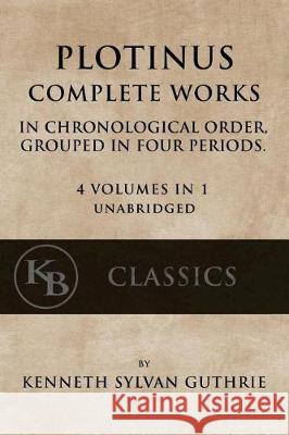 Plotinus: Complete Works: In Chronological Order, Grouped in Four Periods. [single volume, unabridged] Guthrie, Kenneth Sylvan 9781974518968 Createspace Independent Publishing Platform - książka