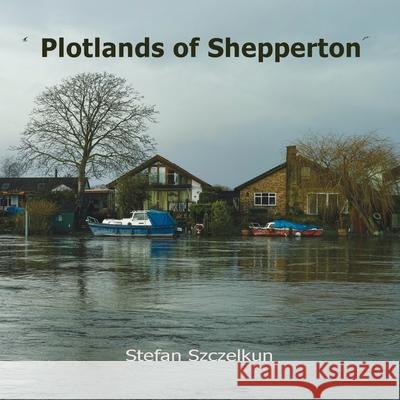 Plotlands of Shepperton: Photographs 2004 - 2016 Stefan Szczelkun 9781870736244 Routine Art Co. - książka