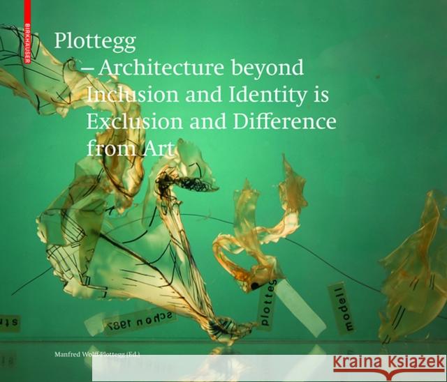 Plottegg - Architecture Beyond Inclusion and Identity is Exclusion and Difference from Art : The Work of Manfred Wolff-Plottegg Wolff-Plottegg, Manfred 9783035609165 Birkhäuser Berlin - książka
