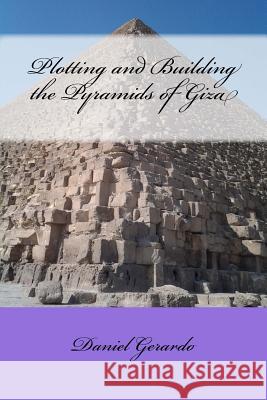 Plotting and Building the Pyramids of Giza Daniel Gerardo Daniel Gerardo 9781483993874 Createspace Independent Publishing Platform - książka