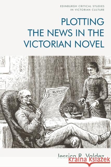 Plotting the News in the Victorian Novel Jessica R. Valdez 9781474474351 Edinburgh University Press - książka