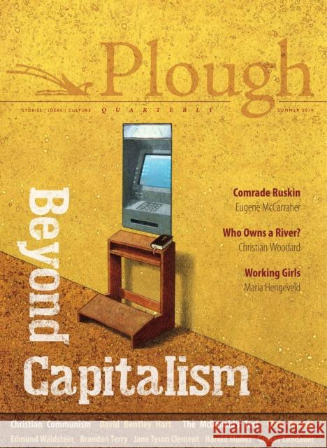 Plough Quarterly No. 21 - Beyond Capitalism David Bentley Hart Chris Arnade Eugene McCarraher 9780874863062 Plough Publishing House - książka