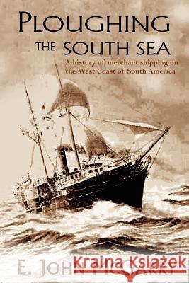 Ploughing the South Sea: A History of Merchant Shipping on the West Coast of South America McGarry, E. John 9781420829853 Authorhouse - książka