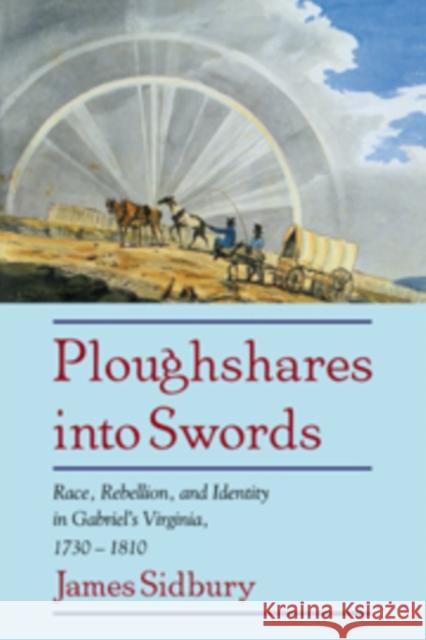 Ploughshares Into Swords: Race, Rebellion, and Identity in Gabriel's Virginia, 1730-1810 Sidbury, James 9780521584548 CAMBRIDGE UNIVERSITY PRESS - książka