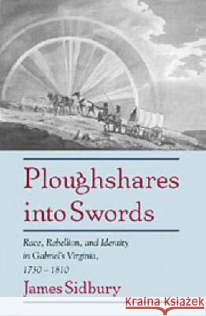 Ploughshares Into Swords: Race, Rebellion, and Identity in Gabriel's Virginia, 1730-1810 Sidbury, James 9780521598606 Cambridge University Press - książka