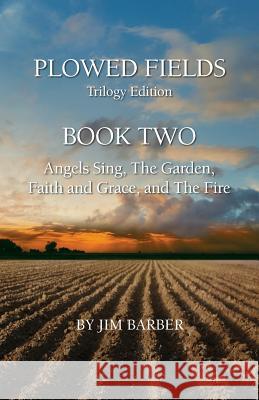 Plowed Fields Trilogy Edition: Book Two - Angels Sing, The Garden, Faith and Grace, and The Fire Barber, Jim 9781732784550 Morgan Bay Books - książka