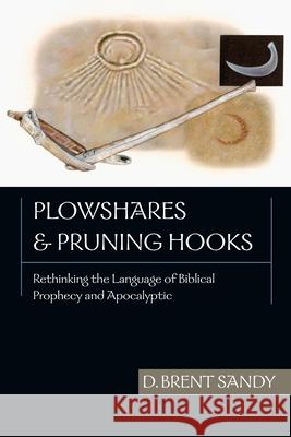 Plowshares and Pruning Hooks: Rethinking the Language of Biblical Prophecy and Apocalyptic Sandy, Brent 9780830826537 InterVarsity Press - książka