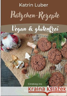Plätzchen-Rezepte Vegan & glutenfrei: Einstieg ins glutenfreie Backen mit vielen Tipps! Katrin Luber 9783756873920 Books on Demand - książka