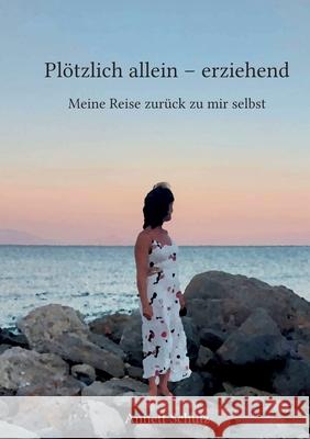 Plötzlich allein - erziehend: Meine Reise zurück zu mir selbst Annett Schulz 9783754348192 Books on Demand - książka