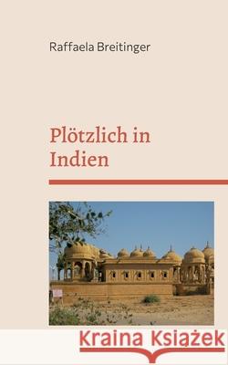 Plötzlich in Indien: Reisetagebuch Breitinger, Raffaela 9783755793007 Books on Demand - książka