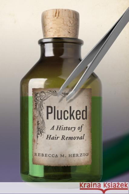 Plucked: A History of Hair Removal Rebecca M. Herzig 9781479840823 New York University Press - książka