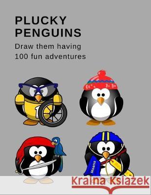 Plucky Penguins: Draw them having 100 fun adventures Pelunsky, Liora 9781976104213 Createspace Independent Publishing Platform - książka