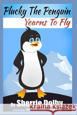 Plucky the Penguin Yearns to Fly: A Moral for Children Ages 5 - 10 Sherrie Dolby Lisa Ginsburg Malgorzata Godziuk 9781493772087 Createspace Independent Publishing Platform - książka