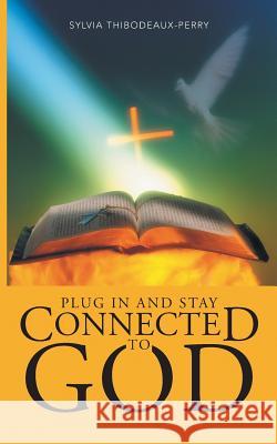 Plug in and Stay Connected to God Sylvia Thibodeaux-Perry 9781490821764 WestBow Press - książka