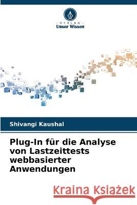 Plug-In f?r die Analyse von Lastzeittests webbasierter Anwendungen Shivangi Kaushal 9786205683132 Verlag Unser Wissen - książka