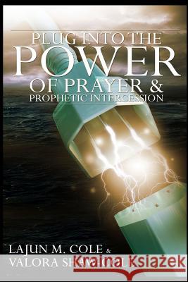 Plug Into The Power of Prayer and Prophetic Intercession Shaw-Cole, Valora 9781497527232 Createspace - książka