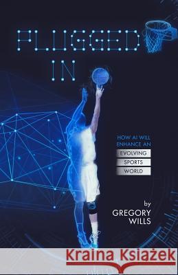 Plugged In: How AI Will Enhance an Evolving Sports World Wills, Gregory 9781641370622 New Degree Press - książka