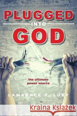 Plugged into God - the ultimate power source Lawrence P. Luby 9781735265131 HIS Publishing Group - książka