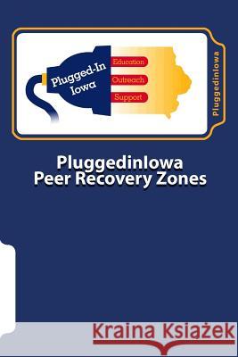 PluggedinIowa Peer Recovery Zones: A Framework for PluggedinIowa Mental Health Recovery Centers Pluggediniowa 9781546326106 Createspace Independent Publishing Platform - książka