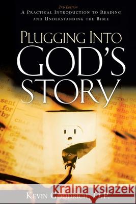 Plugging into God's Story: A Practical Introduction to Reading and Understanding the Bible Kevin Goodrich O P 9781602661486 Xulon Press - książka