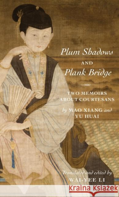 Plum Shadows and Plank Bridge: Two Memoirs about Courtesans Wai-Yee Li Xiang Mao Huai Yu 9780231186841 Columbia University Press - książka