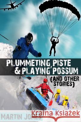 Plummeting, Piste & Playing Possum (and Other Stories) Martin Jones 9781329195608 Lulu.com - książka