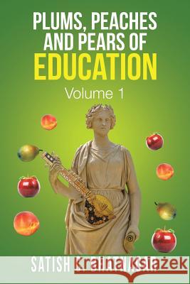 Plums, Peaches and Pears of Education: Volume I Satish C. Bhatnagar 9781490770710 Trafford Publishing - książka